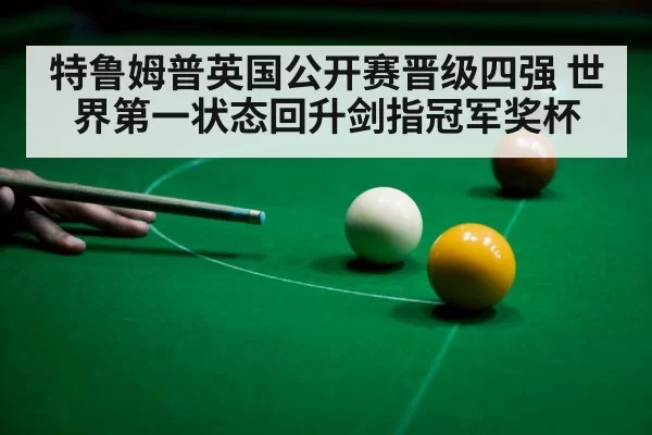 特鲁姆普英国公开赛晋级四强 世界第一状态回升剑指冠军奖杯